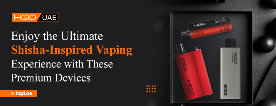HQD UAE promotional banner showing premium shisha-inspired vaping devices in a gift box with the headline ‘Enjoy the Ultimate Shisha-Inspired Vaping Experience with These Premium Devices
