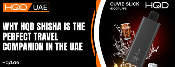 HQD UAE banner featuring the HQD Cuvie Slick 6000 puffs shisha device with drinks and splash effects, promoting it as a perfect travel companion.