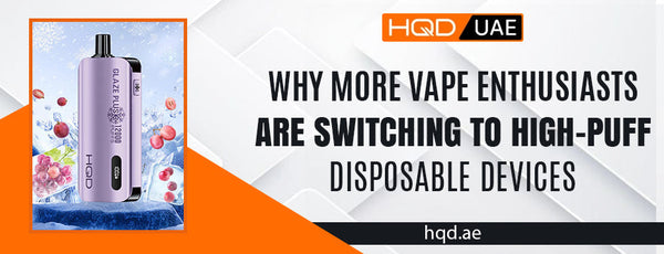 HQD UAE promotional banner highlighting high-puff disposable vape devices, featuring the HQD Cuvie Slick 6000 puffs vape with cola flavor visuals and bold text explaining why vape enthusiasts are switching to high-puff disposables.